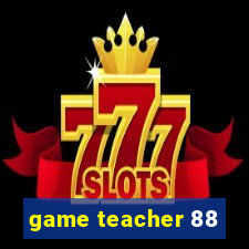 game teacher 88